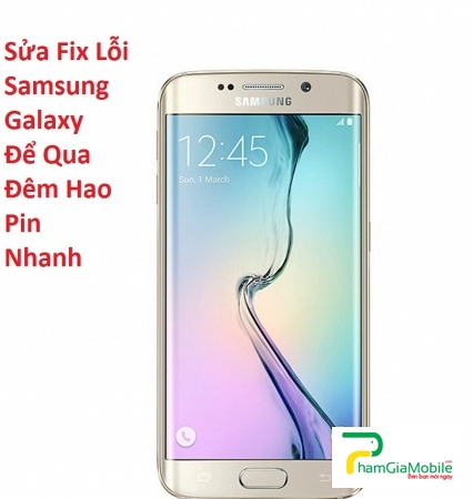 Sửa Fix Lỗi Samsung Galaxy S6 Edge Plus Để Qua Đêm Hao Pin Nhanh